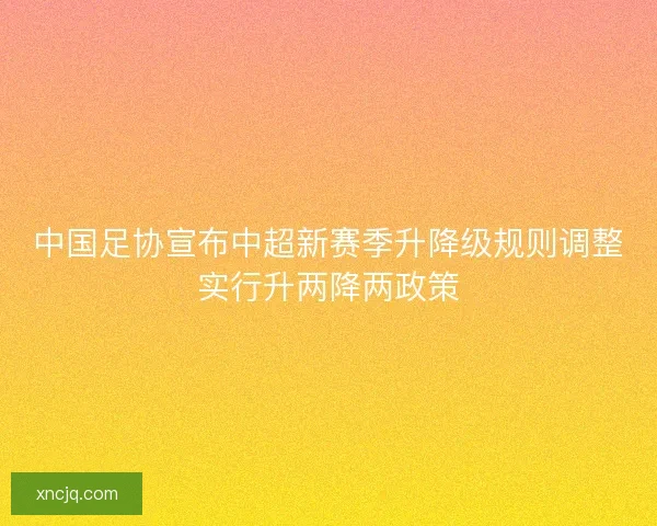 中国足协宣布中超新赛季升降级规则调整实行升两降两政策